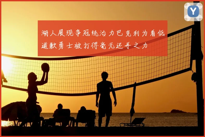 湖人展现争冠统治力巴克利为看低道歉勇士被打得毫无还手之力