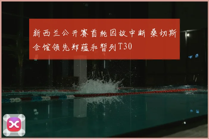 新西兰公开赛首轮因故中断 桑切斯会馆领先郑蕴和暂列T30